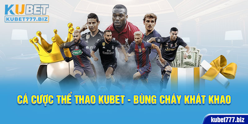 Cá cược thể thao Kubet - Bùng cháy khát khao