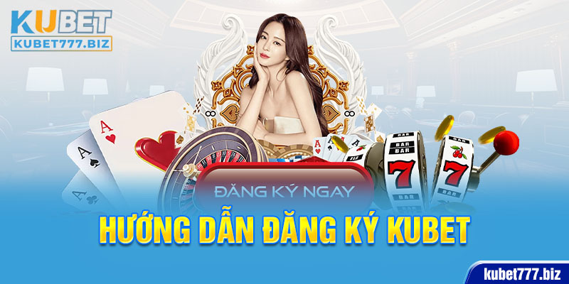 Hướng dẫn đăng ký Kubet 77