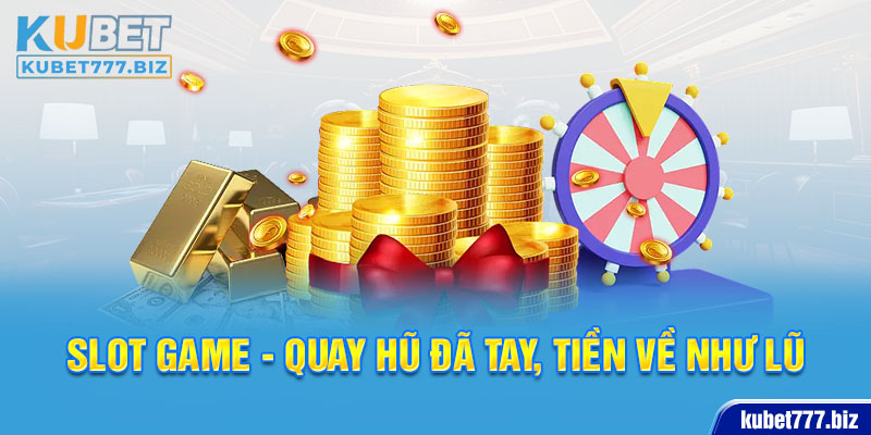 Slot game - Quay hũ đã tay, tiền về như lũ