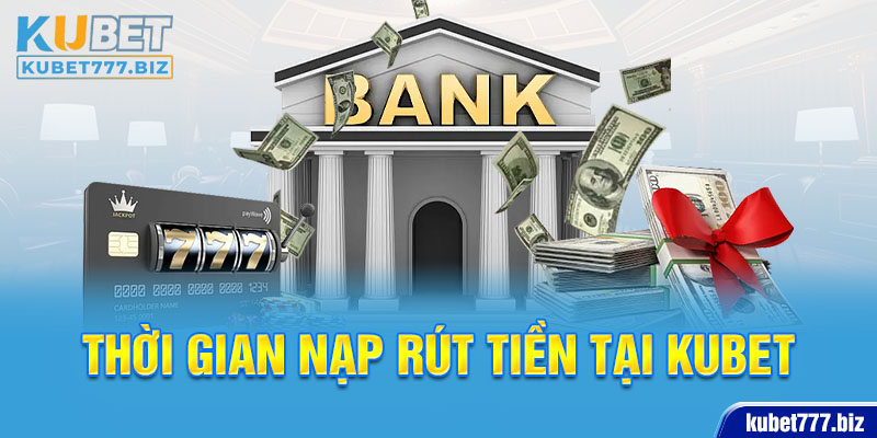 Thời gian nạp rút tiền tại Kubet77