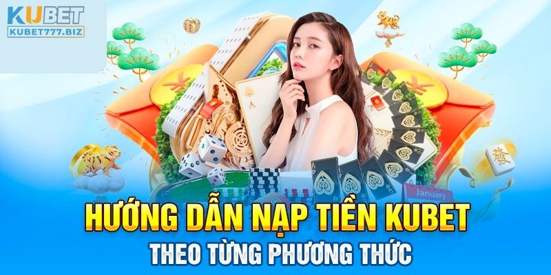 Các cách nạp tiền Kubet mới nhất