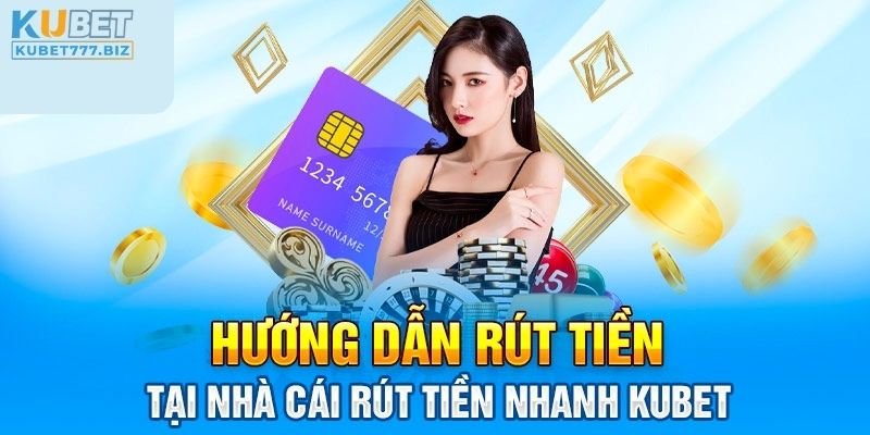 Hướng dẫn cách rút tiền Kubet an toàn